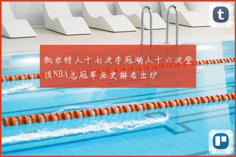 凯尔特人十七次夺冠湖人十六次登顶NBA总冠军历史排名出炉