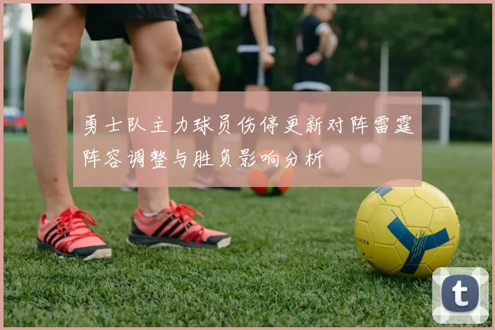 勇士队主力球员伤停更新对阵雷霆阵容调整与胜负影响分析