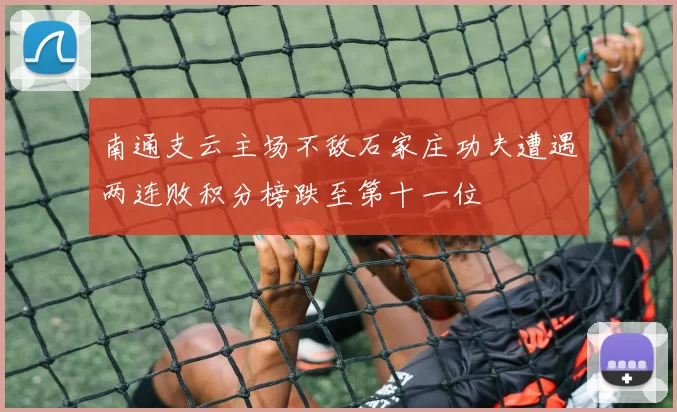 南通支云主场不敌石家庄功夫遭遇两连败积分榜跌至第十一位