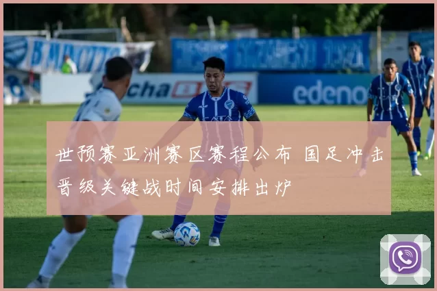 世预赛亚洲赛区赛程公布 国足冲击晋级关键战时间安排出炉