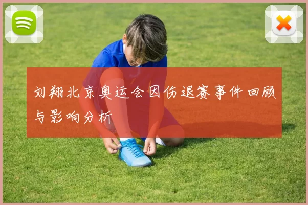 刘翔北京奥运会因伤退赛事件回顾与影响分析