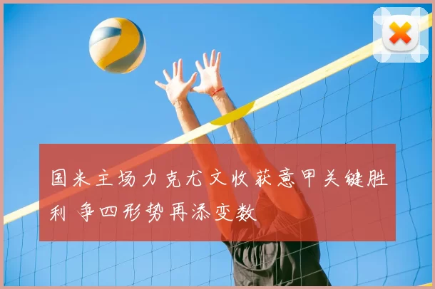 国米主场力克尤文收获意甲关键胜利 争四形势再添变数